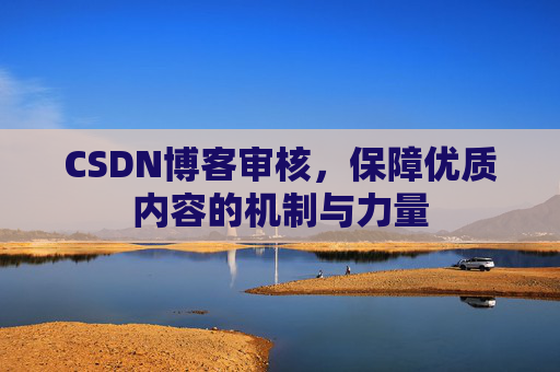 CSDN博客审核，保障优质内容的机制与力量